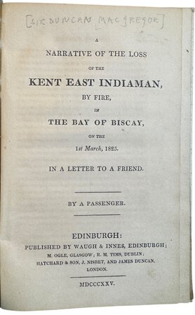 A narrative of the loss of the kent east indiaman, by fire, in the bay of biscay, on the 1st March, 1825. by [McGregor, Duncan, Sir]