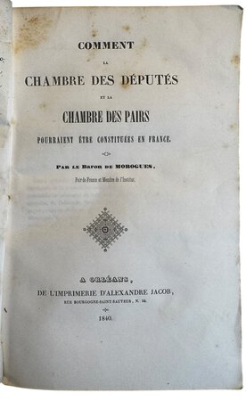 Comment la chambre des députés et la Chambre des Pairs pourraient être constituées en France by DE MORGUES, Pierre Marie Sébastien Bigot, Baron.