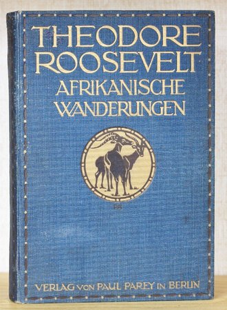 Afrikanische wanderungen EINES Naturdorschers und Jägers. Deutsche autorisierte Ausgabe. Übersetzung von Dr. Max Kullnick. Mit 48 Illustrationen auf 48 Tafeln nach Photographien von Kermit Roosevelt und anderen Mitgliedern der Expedition und nach Zeichnungen von Philip R. Goodwin. by ROOSEVELT, Theodore.