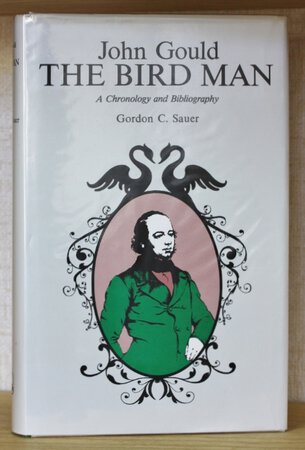John Gould THE BIRDMAN A Chronology and Bibliography. by SAUER, Gordon C.
