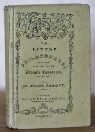 THE LITTLE PHILOSOPHER; designed for the use of juvenile readers, &c. &c. &c. by ABBOTT, Jacob.