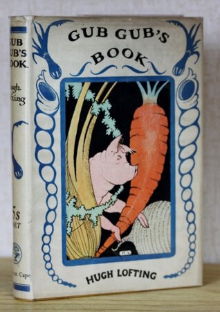 GUB GUB'S BOOK. An encyclopedia of food in twenty volumes. NOTE: Prof: GUB GUB Announces that owing to the High Cost of Living the other 19 Volumes of this Great Work have been Temporarily Postponed. by LOFTING, Hugh.