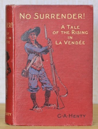 NO SURRENDER! A Tale of The Rising in La Vendée. With eight illustrations by Stanley L. Wood. by HENTY, G. A.