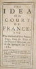 Another image of The idea of the court of France, and the method of their proceedings, from the time of the Peace of Nijmeguen, until the spring of the year 1684. Supposed to be written by Don Pedro Ronquillo, the Embassador of Spain at the Court of England. Done out of Spanish into English. by RONQUILLO, Pedro.
