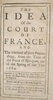 Another image of The idea of the court of France, and the method of their proceedings, from the time of the Peace of Nijmeguen, until the spring of the year 1684. Supposed to be written by Don Pedro Ronquillo, the Embassador of Spain at the Court of England. Done out of Spanish into English. by RONQUILLO, Pedro.