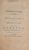 A true and minute Account of the Destruction of the Bastile [sic]; by … a French Protestant: who had been a Prisoner there upwards of Twenty Years, and who recovered his Liberty on, and who assisted at the Demolition of that Infamous Prison. Translated from the French, by an English Gentleman. by CALET, Jean Jacques.