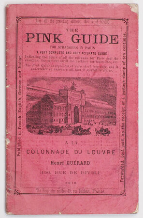 for Strangers in Paris, a very complete and very accurate Guide indicating the hours of all the railways for Paris and the environs; the present tariff for Hackney Carriages etc., etc. by THE PINK GUIDE