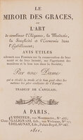 ou l’art de combiner l’élégance, la modestie, la simplicité et l’économie dans l’habillement. Avis utiles adressés aux femmes sur la conservation de leur santé et de leur beauté, sir l’agrément des manières et le bon ton dans la Société; par une dame qui a étudié la mode et le bon goût chez les nations les plu civilisées de l’Europe. Traduit de l’anglais. by MIROIR DES GRACES (LE).