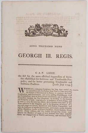 An Act for the more effectual Suppression of Societies established for Seditious and Treasonable Purposes; and for better preventing Treasonable and Seditious Practices. 12 July, 1799. by (UNLAWFUL SOCIETIES ACT).