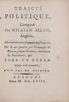 Traicté politique, composé par William Allen, anglois, et traduit nouvellement en françois, où il est prouvé par l’exemple de Moyse, et par d’autres, tirés hors de l’escriture, que Tuer un Tyran titulo vel exercition, n’est pas un meurtre. by [SEXBY, Edward and Silas TITUS].