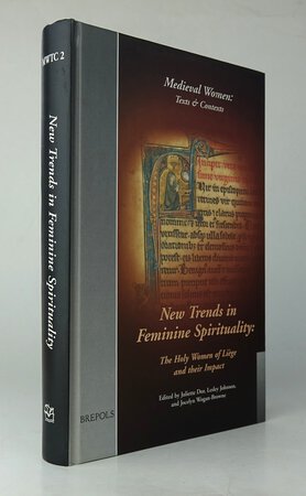 NEW TRENDS IN FEMININE SPIRITUALITY: THE HOLY WOMEN OF LIEGE AND THEIR IMPACT. by Edited by: DOR, Juliette; JOHNSON, Lesley; WOGAN-BROWNE, Jocelyn.