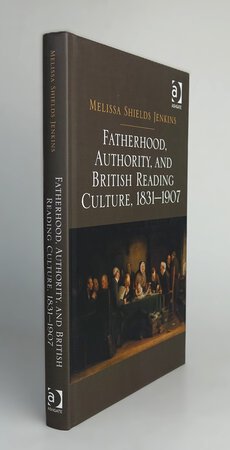 FATHERHOOD, AUTHORITY, AND BRITISH READING CULTURE, 1831-1907. by JENKINS, Melissa Shields.
