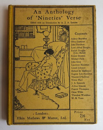 AN ANTHOLOGY OF NINETIES VERSE. by Edited with an Introduction by: SYMONS, A.J.A. Contributors: BEARDSLEY, Aubrey; CUSTANCE, Olive; DAVIDSON, John; DOUGLAS, Lord Alfred; DOUGLAS, Evelyn (John Barlas); DOWSON, Ernest; FIELD, Michael; GRAY, John; HOUSMAN, Laurence; JOHNSON, Lionel; LE GALLIENNE, Richard; LEE-HAMILTON, Eugene; O'SULLIVAN, Vincent; PLARR, Victor; SYMONDS, Arthur; THOMPSON, Francis; WILDE, Oscar; WRATISLAW, YEATS, W.B.