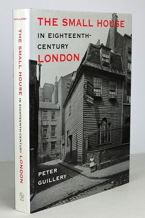 THE SMALL HOUSE IN EIGHTEENTH-CENTURY LONDON. by GUILLERY, Peter. Drawings by Andrew Donald, and new photographs by Derek Kendall.