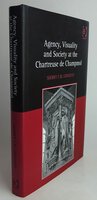AGENCY, VISUALITY AND SOCIETY AT THE CHARTREUSE DE CHAMPMOL. by LINDQUIST, Sherry C.M.
