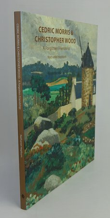 CEDRIC MORRIS AND CHRISTOPHER WOOD: A FORGOTTEN FRIENDSHIP. by HEPBURN, Nathaniel