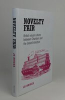 NOVELTY FAIR: BRITISH VISUAL CULTURE BETWEEN CHARTISM AND THE GREAT EXHIBITION. by BRIGGS, Jo.