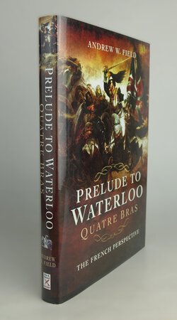 PRELUDE TO WATERLOO: QUATRE BRAS. by FIELD, Andrew, W.