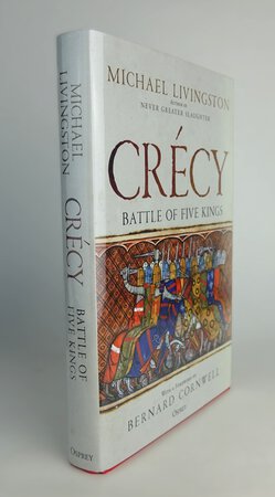 CRECY: BATTLE OF FIVE KINGS. by LIVINGSTON, Michael. Foreword by Bernard Cornwell.