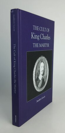 THE CULT OF KING CHARLES THE MARTYR. by LACEY, Andrew.