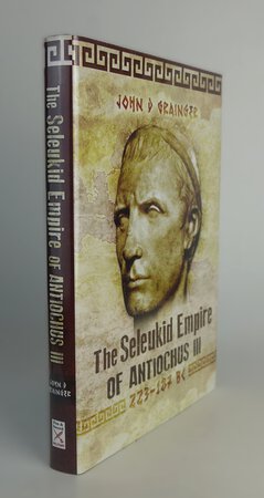 THE SELEUKID EMPIRE OF ANTIOCHUS III (223-187 BC). by GRAINGER, John G.