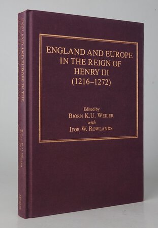 ENGLAND AND EUROPE IN THE REIGN OF HENRY III (1216-1272). by Edited by, WEILER, Bjorn K.U; ROWLANDS, Ifor W.