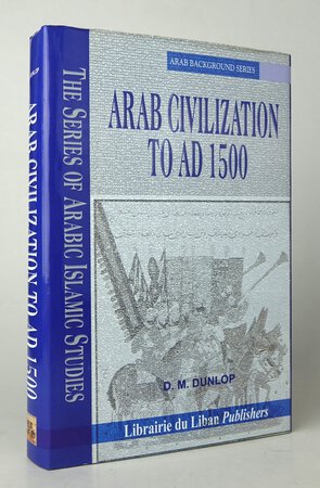 ARAB CIVILIZATION TO A.D. 1500. by DUNLOP, D.M.