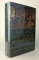 SELLING THE TUDOR MONARCHY. by SHARPE, Kevin.