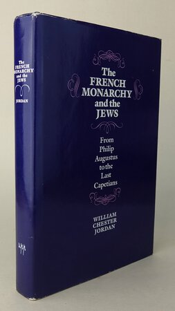 THE FRENCH MONARCHY AND THE JEWS: From Philip Augustus to the Last Capetians. by JORDAN, William Chester.