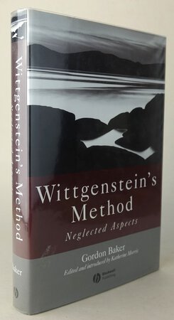 WITTGENSTEIN’S METHOD: NEGLECTED ASPECTS. by BAKER, Gordon. Edited and introduced by MORRIS, Katherine.