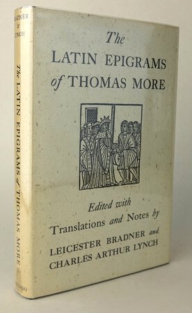 THE LATIN EPIGRAMS OF THOMAS MORE. by Edited with translations and notes by BRADNER, Leicester and LYNCH, Charles Arthur.