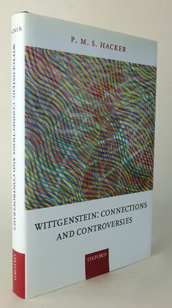 WITTGENSTEIN: CONNECTIONS AND CONTROVERSIES by HACKER, P.M.S.