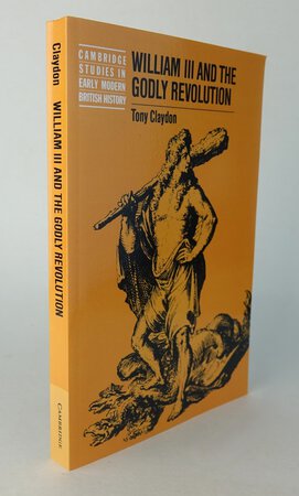 WILLIAM III AND THE GODLY REVOLUTION. by CLAYDON, Tony.