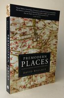 PREMODERN PLACES: Calais To Surinam, Chaucer To Alphra Behn. by WALLACE, David.