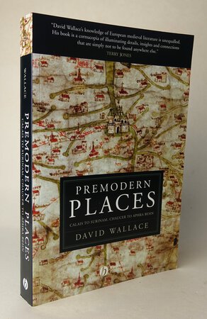 PREMODERN PLACES: Calais To Surinam, Chaucer To Alphra Behn. by WALLACE, David.