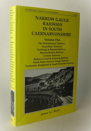 NARROW GAUGE RAILWAYS IN SOUTH CAERNARVONSHIRE by BOYD, James I.C.