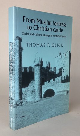 FROM MUSLIM FORTRESS TO CHRISTIAN CASTLE: by GLICK, Thomas F.