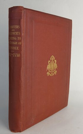 CHARTERS, WRITS, AND PUBLIC DOCUMENTS OF THE ROYAL BURGH OF DUNDEE, THE HOSPITAL AND JOHNSTON’S REQUEST: 1292-1880,