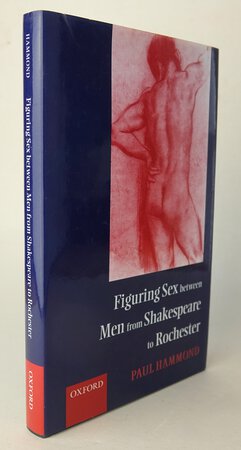 FIGURING SEX BETWEEN MEN FROM SHAKESPEARE TO ROCHESTER. by HAMMOND, Paul. [Author’s presentation copy]
