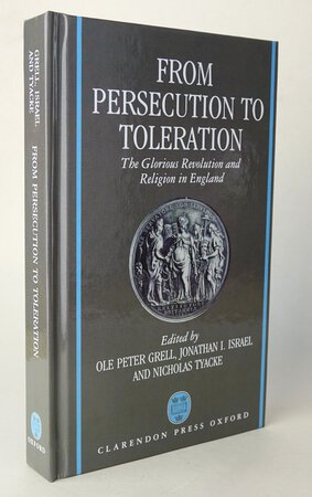 FROM PERSECUTION TO TOLERATION. by Edited by: GRELL, Ole Peter; ISRAEL, Jonathan I.; TYACKE, Nicholas.