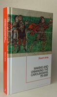 MAKING AND UNMAKING THE CAROLINGIANS, 751-888. by AIRLIE, Stuart.