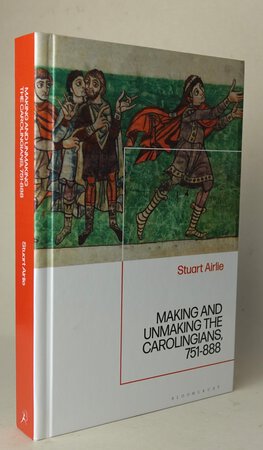 MAKING AND UNMAKING THE CAROLINGIANS, 751-888. by AIRLIE, Stuart.