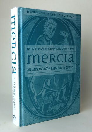 MERCIA: An Anglo-Saxon Kingdom in Europe. by Edited by, BROWN, Michelle P; FARR, Carol A.