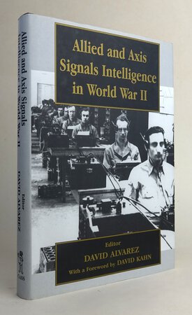 ALLIED AND AXIS SIGNALS INTELLIGENCE IN WORLD WAR II. by Edited by ALVAREZ, David; foreword by KAHN, David.