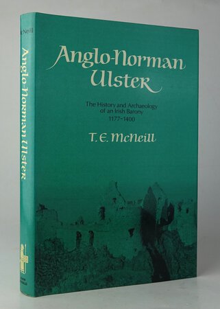 ANGLO-NORMAN ULSTER: The History and Archaeology of an Irish Barony 1177-1400. by McNEILL, T.E.