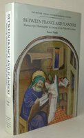 BETWEEN FRANCE AND FLANDERS: Manuscript Illumination in Amiens in the Fifteenth Century. by NASH, Susie.