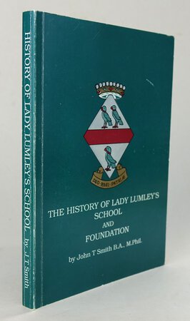 THE HISTORY OF LADY LUMLEY'S SCHOOL AND FOUNDATION. by SMITH, John, T.