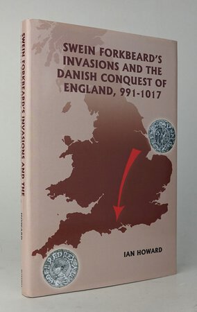 SWEIN FORKBEARD’S INVASIONS AND THE DANISH CONQUEST OF ENGLAND, 991-1017. by HOWARD, Ian.