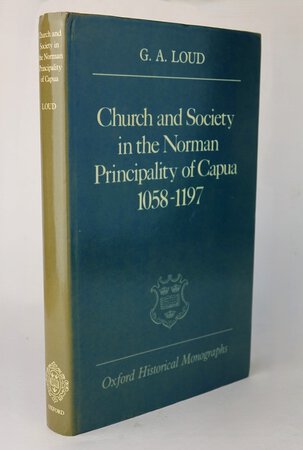 CHURCH AND SOCIETY IN THE NORMAN PRINCIPALITY OF CAPUA 1058-1197. by LOUD, G.A.