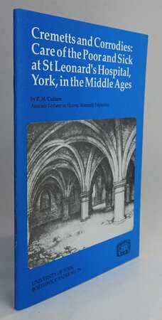 CREMETTS AND CORRODIES: Care of the Poor and Sick at St Leonard’s Hospital, York, in the Middle Ages. by CULLUM, P.H.